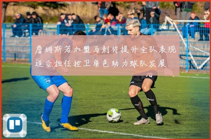 詹姆斯若加盟马刺将提升全队表现适合担任控卫角色助力球队发展